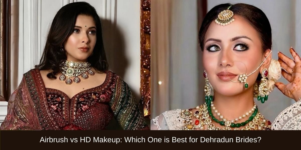 Airbrush vs HD Makeup: Which One is Best for Dehradun Brides?